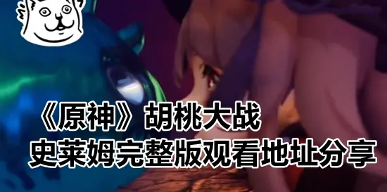 原神胡桃大战史莱姆原视频在哪看，完整版观看地址分享-1